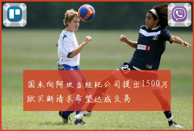 国米向阿坎吉经纪公司提出1500万欧买断请求希望达成交易