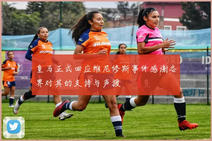 皇马正式回应维尼修斯事件感谢各界对其的支持与声援