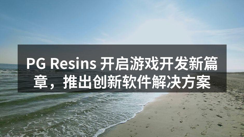 PG Resins 开启游戏开发新篇章,