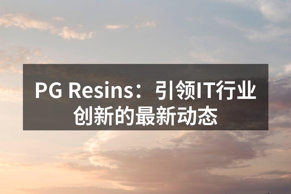 PG Resins:引领IT行业创新的最