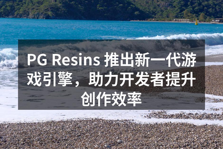 PG Resins 推出新一代游戏引擎,